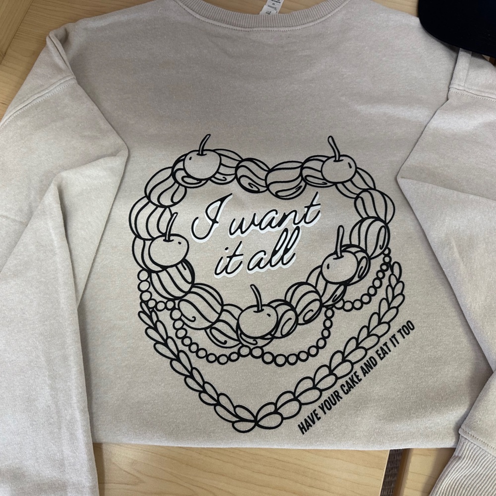 Graphic sweatshirt want my cake and eat it too